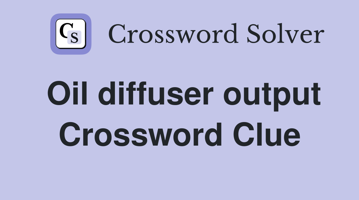 Oil diffuser output Crossword Clue