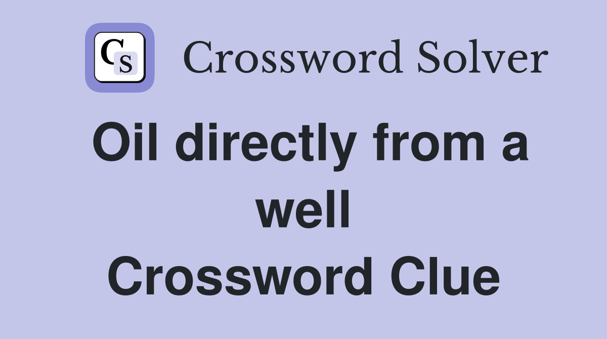 Oil directly from a well Crossword Clue