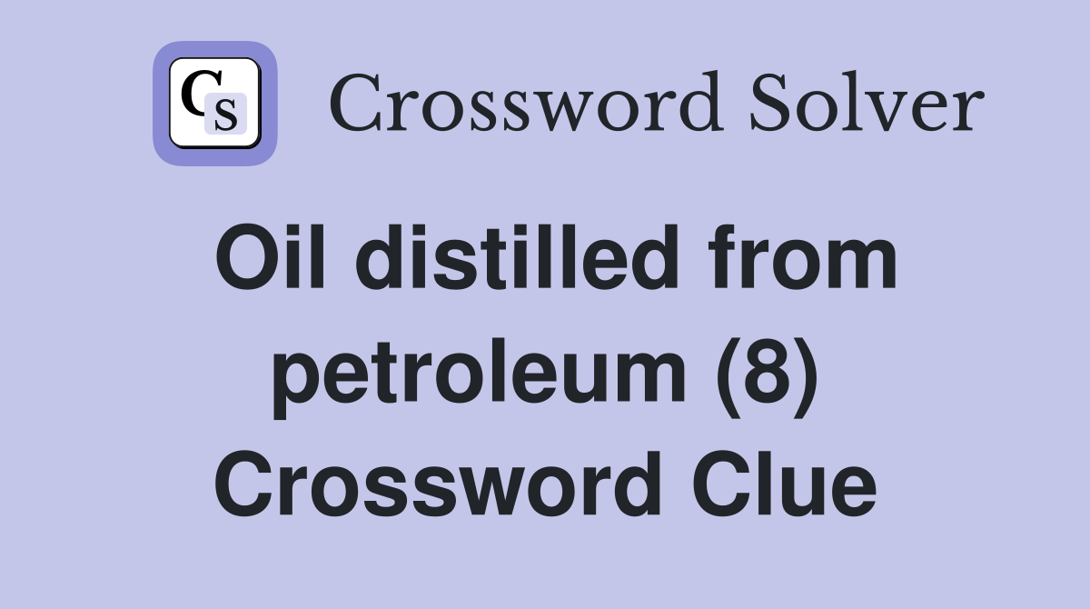 Oil distilled from petroleum (8) Crossword Clue