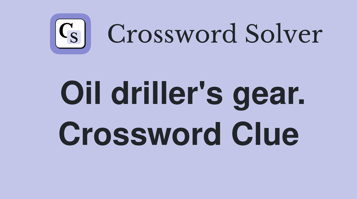 Oil driller's gear. Crossword Clue