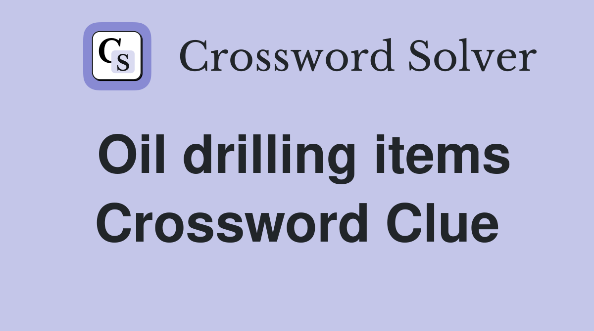 Oil drilling items Crossword Clue