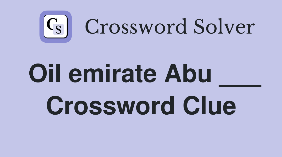 Oil emirate Abu ___ Crossword Clue