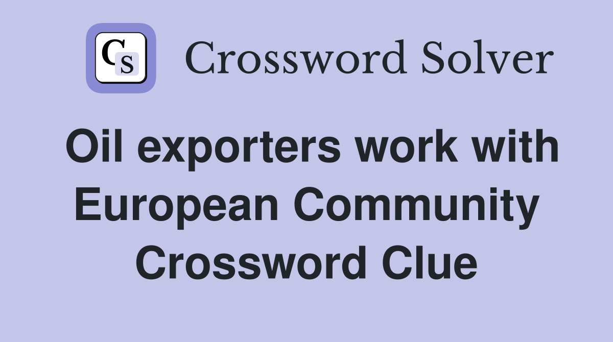 Oil exporters work with European Community Crossword Clue