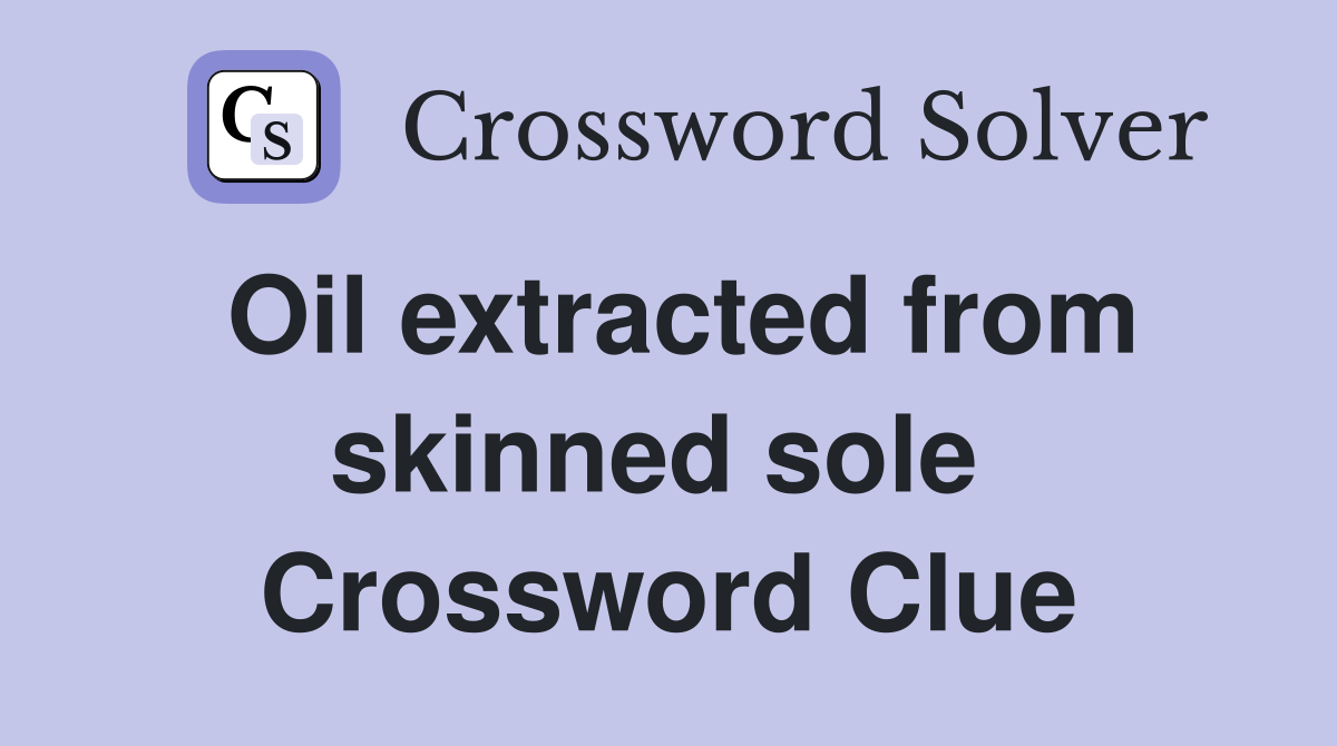 Oil extracted from skinned sole  Crossword Clue