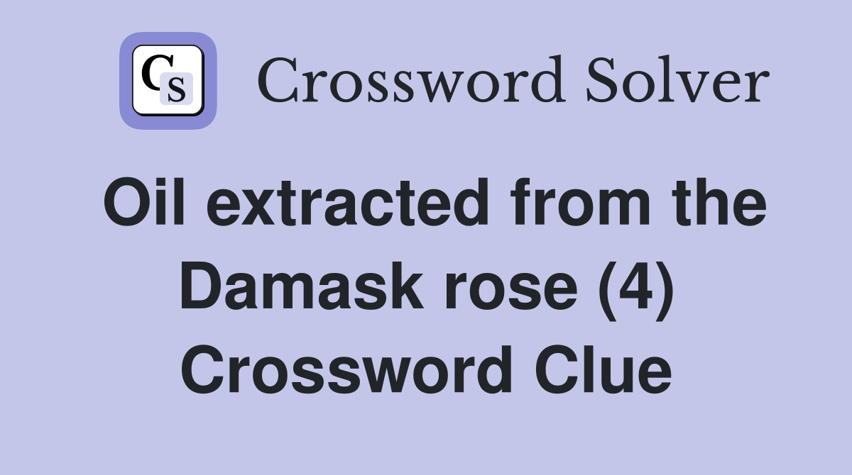 Oil extracted from the Damask rose (4) Crossword Clue