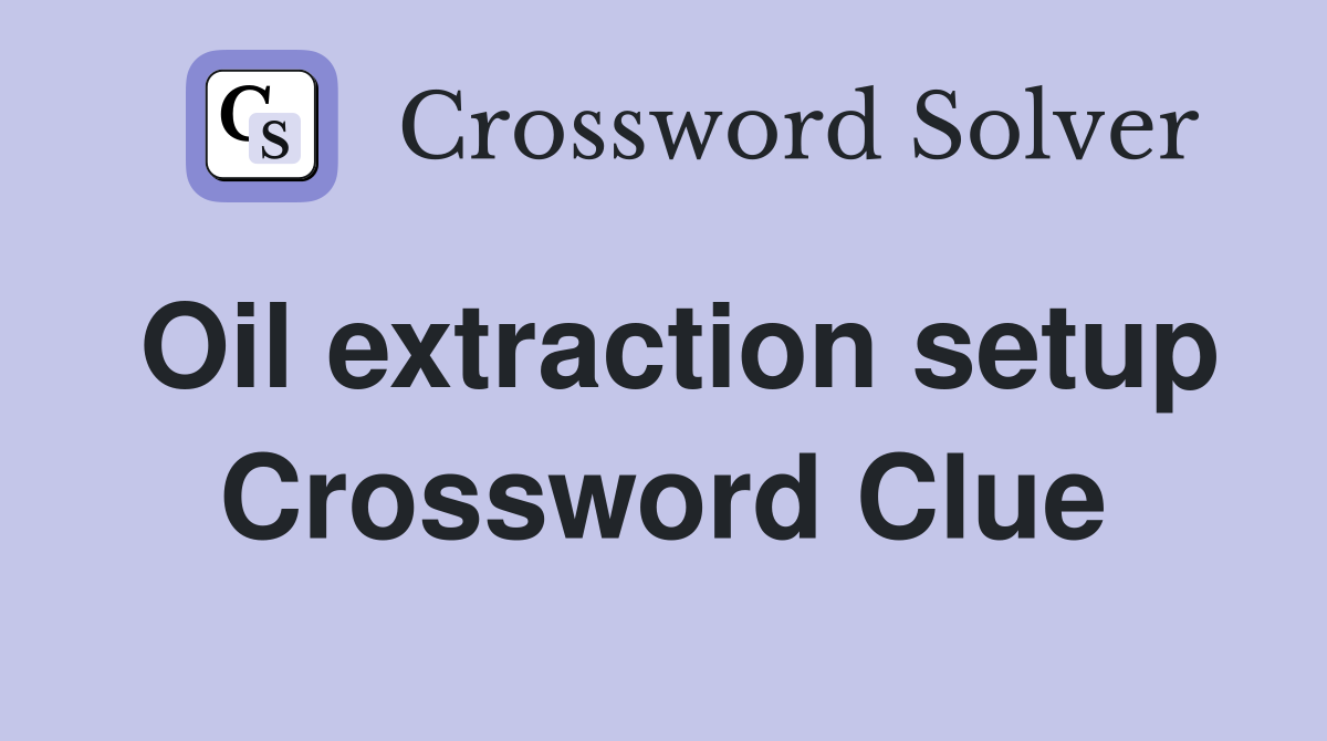 Oil extraction setup Crossword Clue