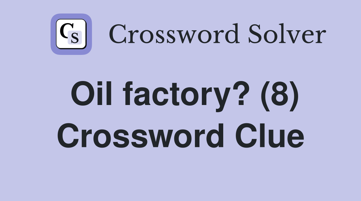 Oil factory? (8) Crossword Clue