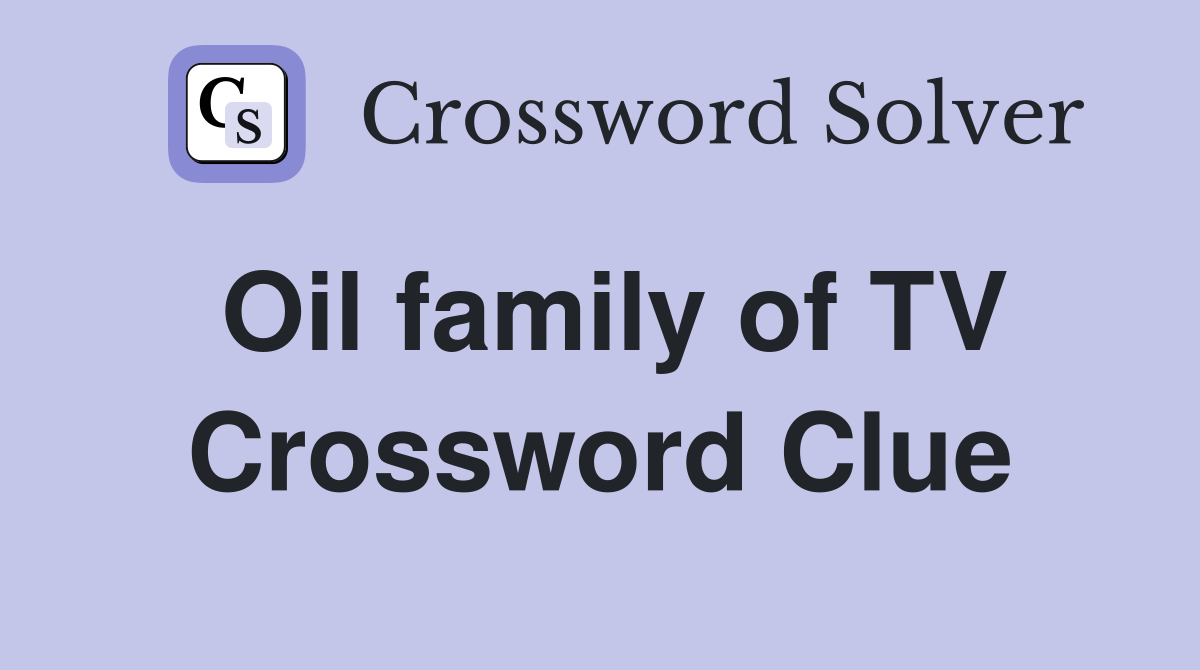 Oil family of TV Crossword Clue