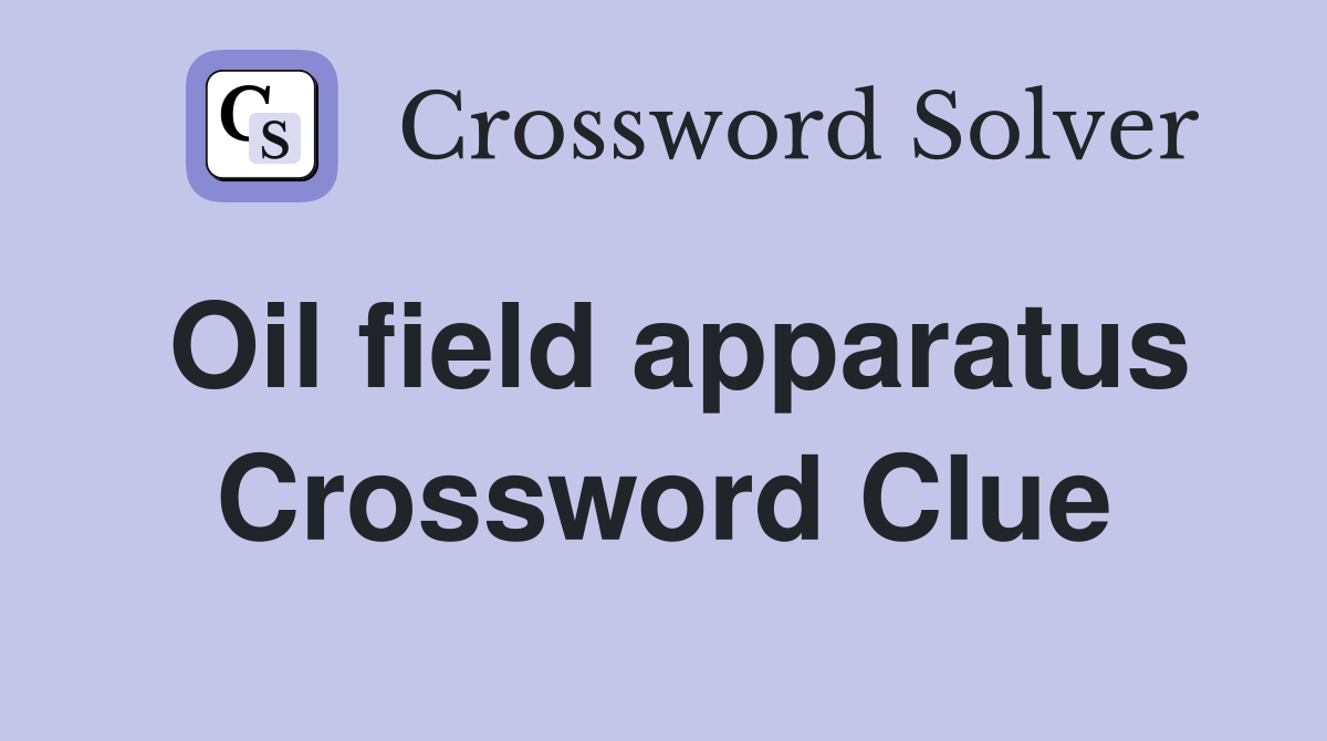 Oil field apparatus Crossword Clue
