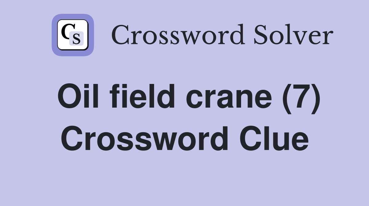 Oil field crane (7) Crossword Clue
