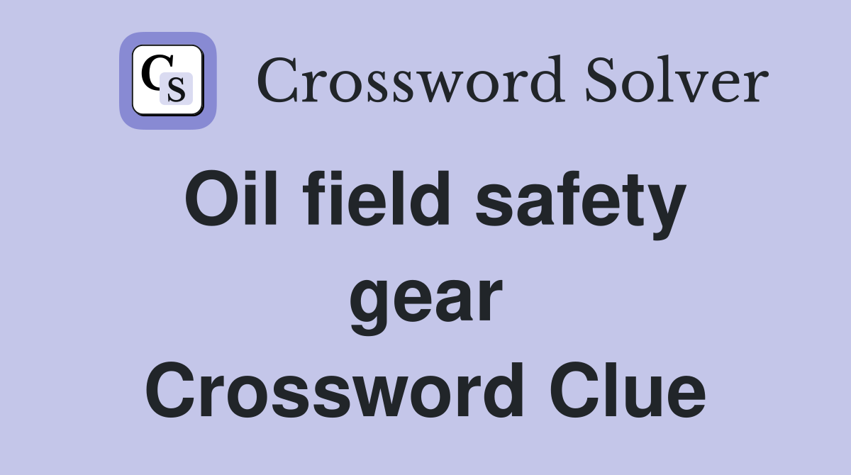Oil field safety gear Crossword Clue