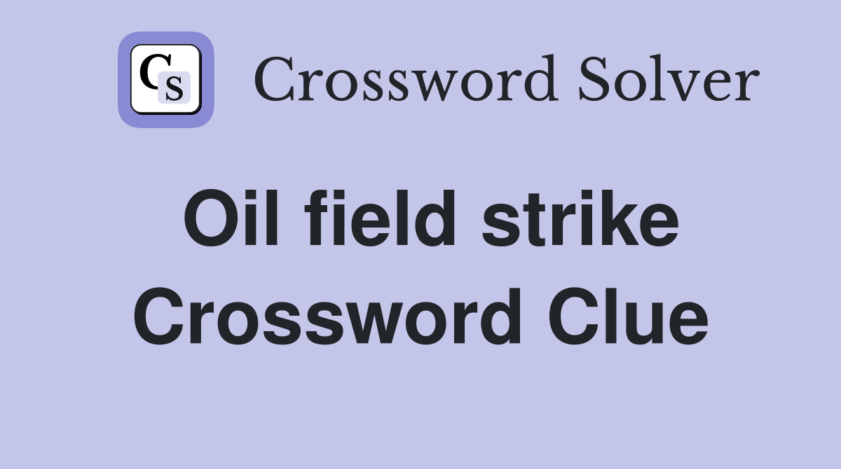 Oil field strike Crossword Clue