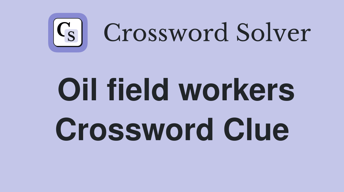 Oil field workers Crossword Clue