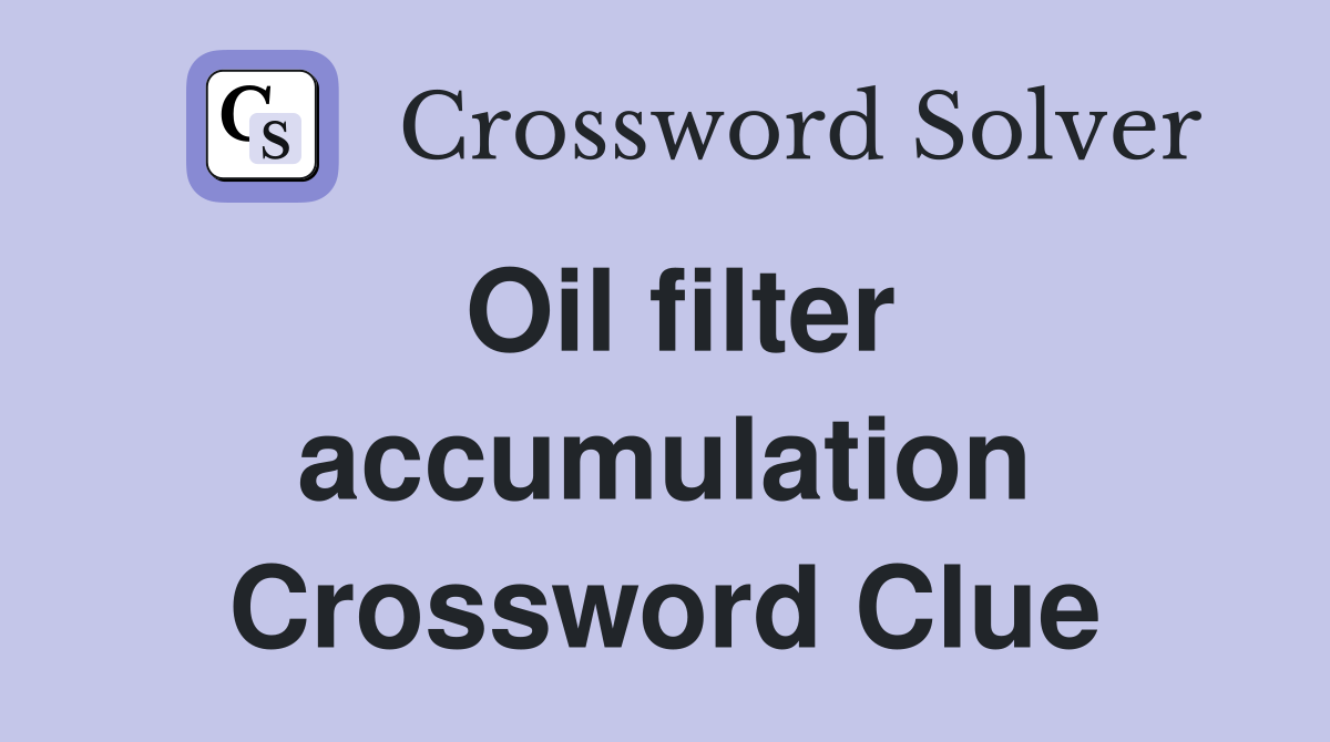 Oil filter accumulation Crossword Clue