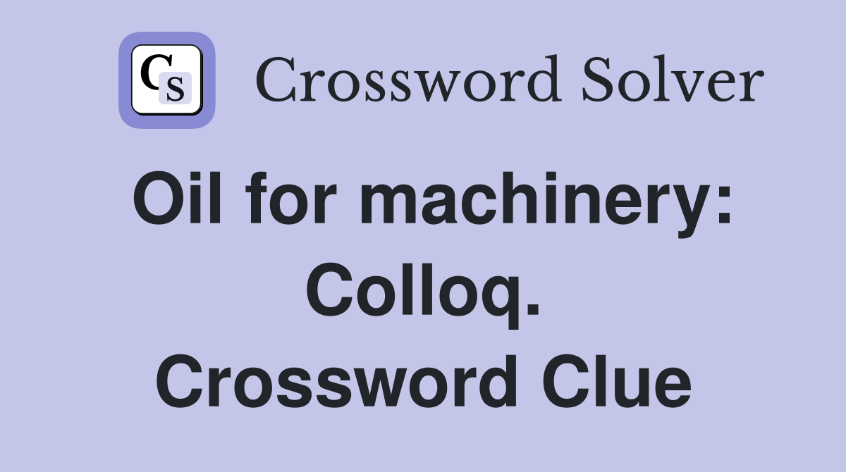 Oil for machinery: Colloq. Crossword Clue