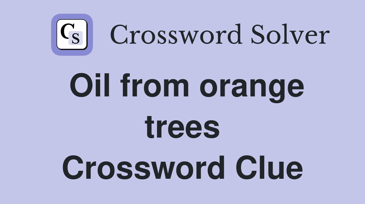 Oil from orange trees Crossword Clue