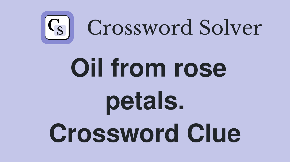 Oil from rose petals. Crossword Clue