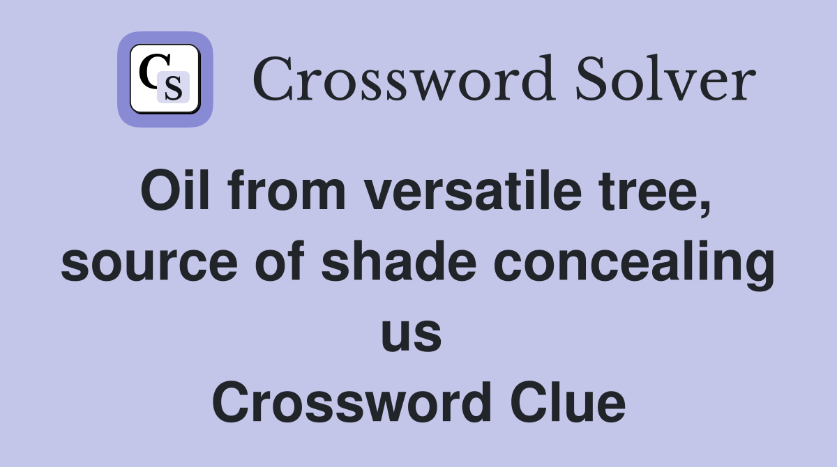 Oil from versatile tree, source of shade concealing us  Crossword Clue