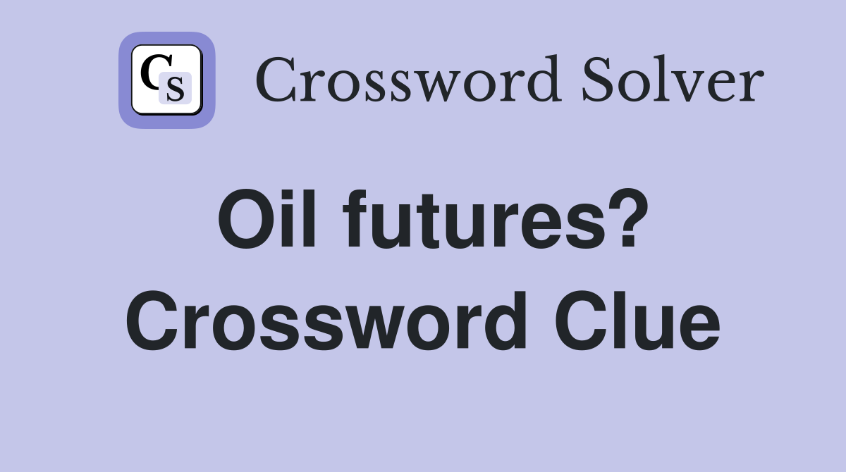 Oil futures? Crossword Clue