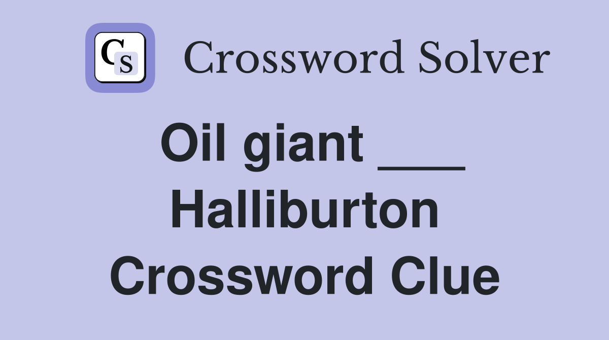 Oil giant ___ Halliburton Crossword Clue