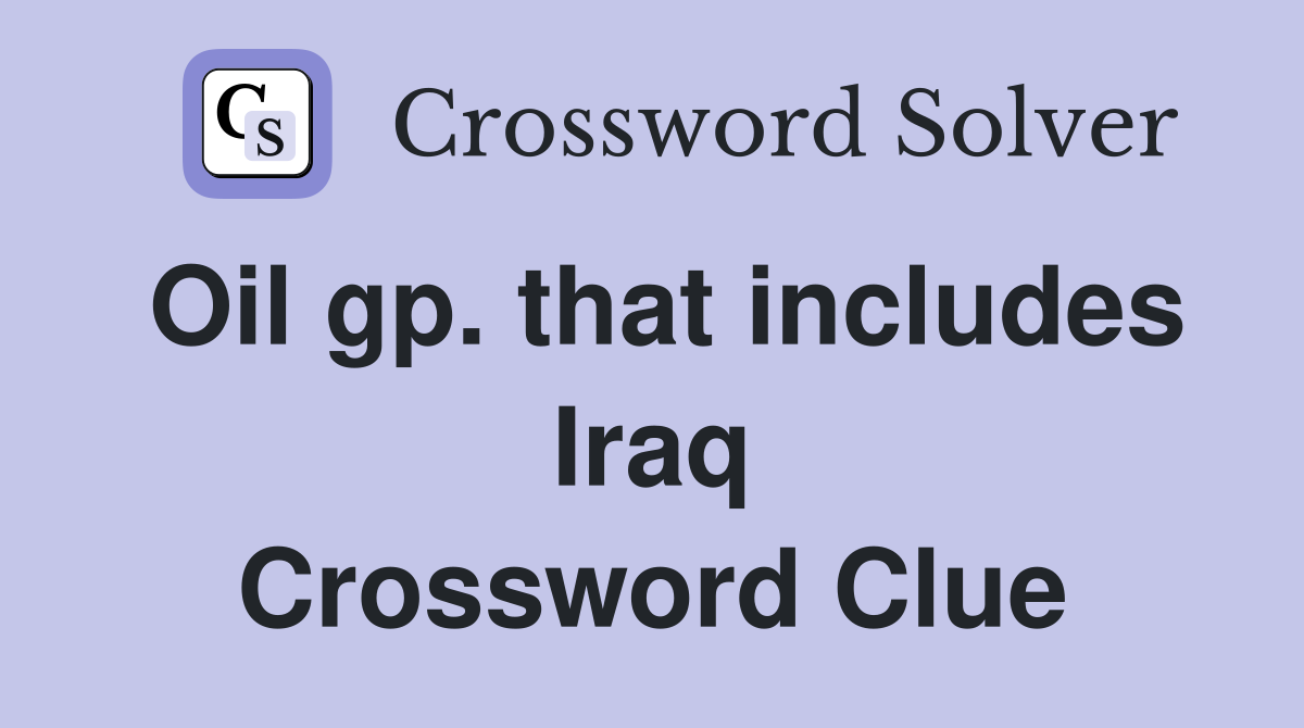Oil gp. that includes Iraq Crossword Clue