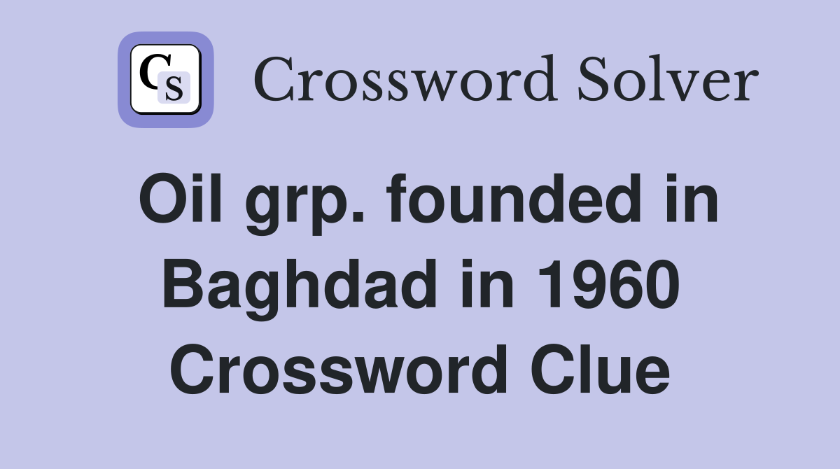 Oil grp. founded in Baghdad in 1960 Crossword Clue