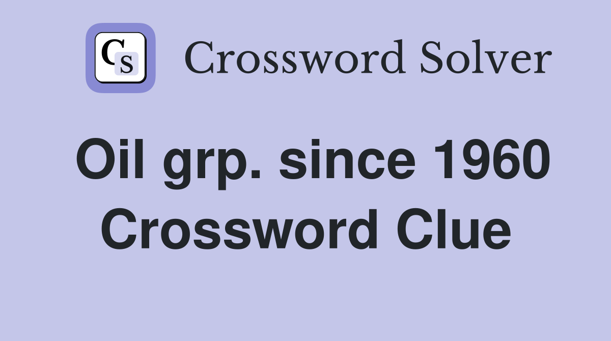 Oil grp. since 1960 Crossword Clue