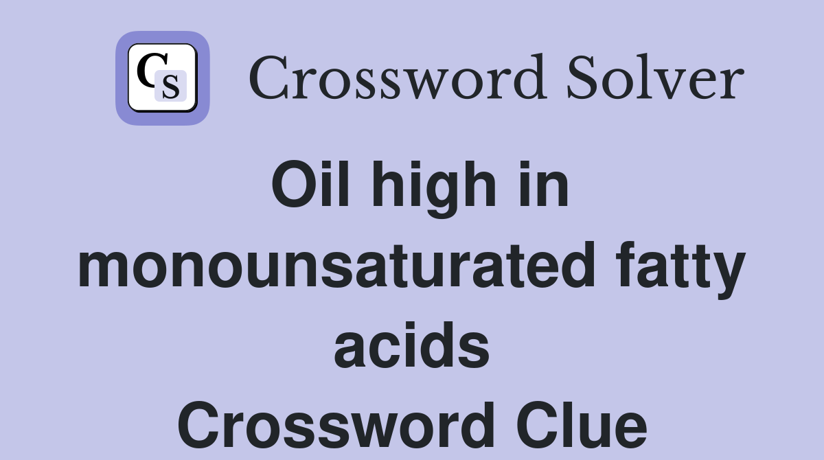 Oil high in monounsaturated fatty acids Crossword Clue