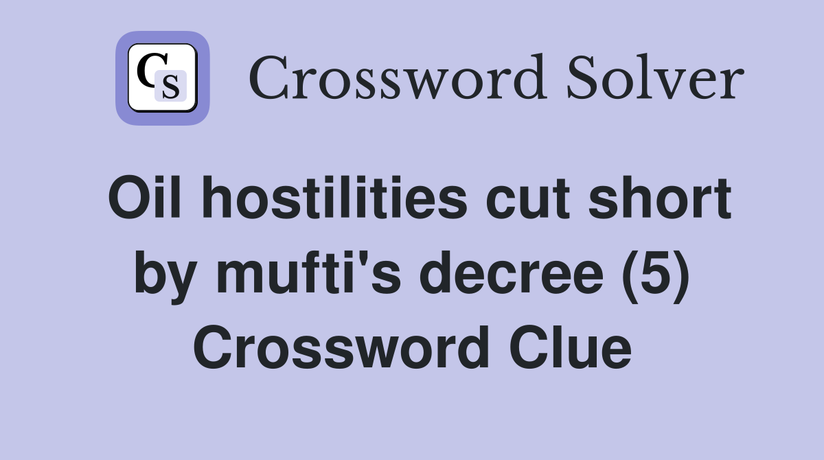 Oil hostilities cut short by mufti's decree (5) Crossword Clue