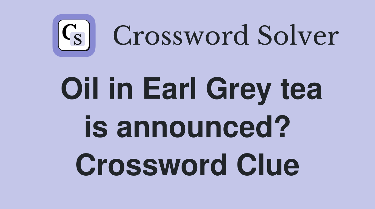 Oil in Earl Grey tea is announced? Crossword Clue