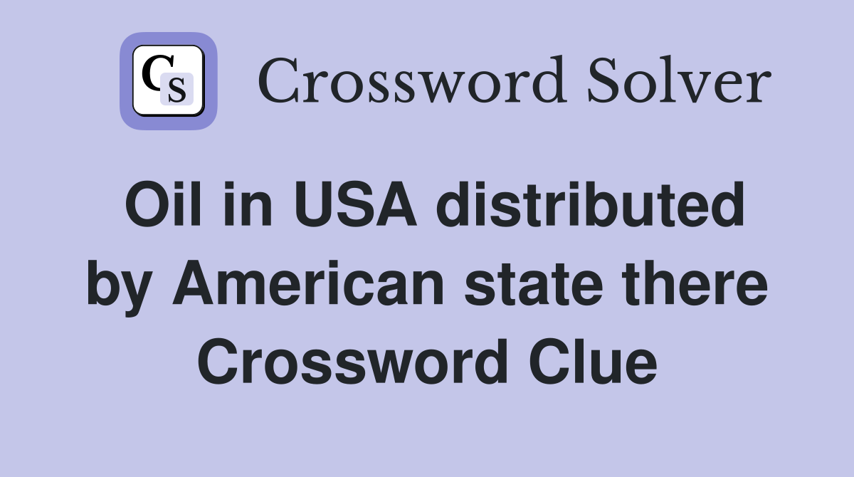 Oil in USA distributed by American state there Crossword Clue