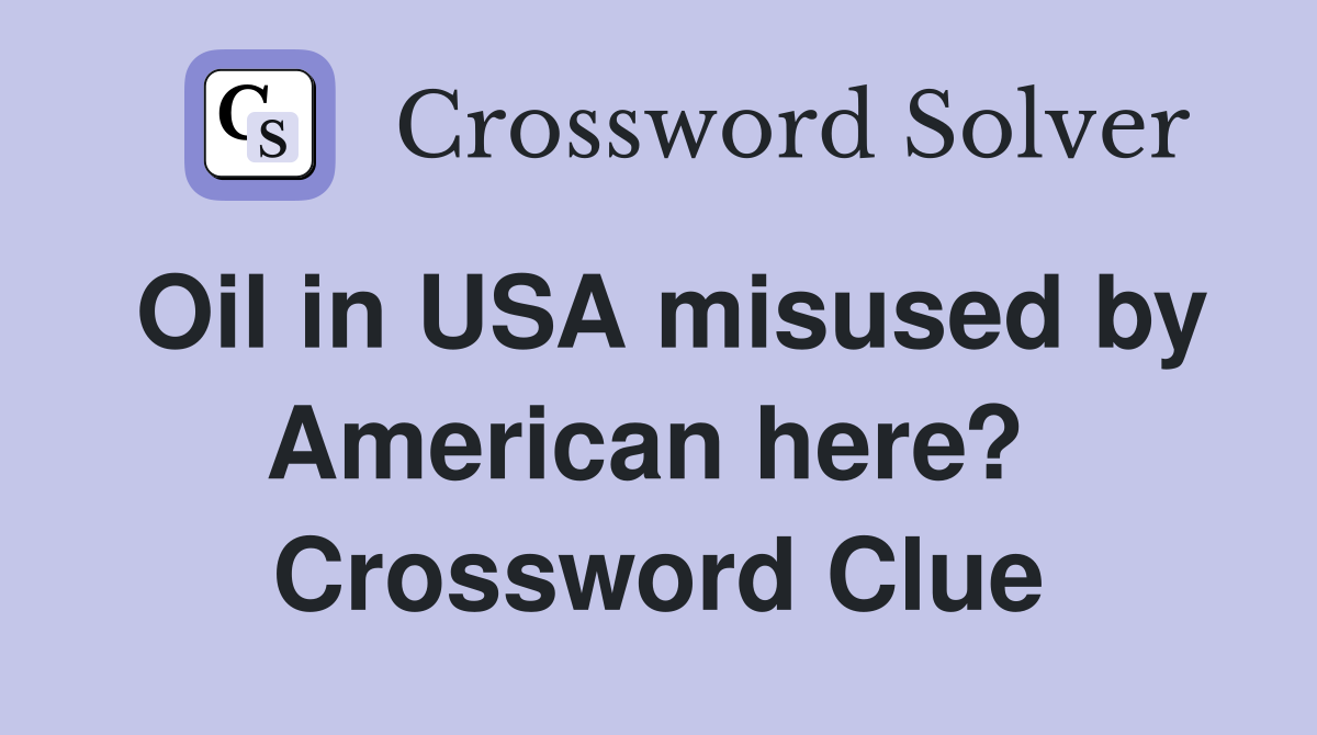 Oil in USA misused by American here?  Crossword Clue