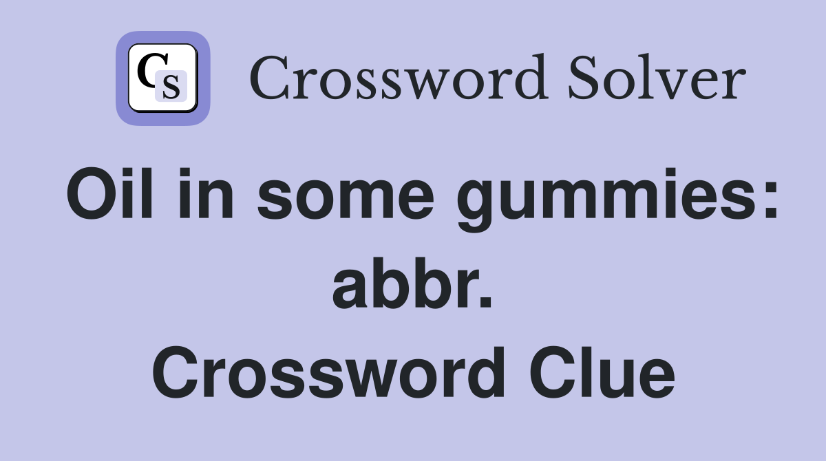 Oil in some gummies: abbr. Crossword Clue