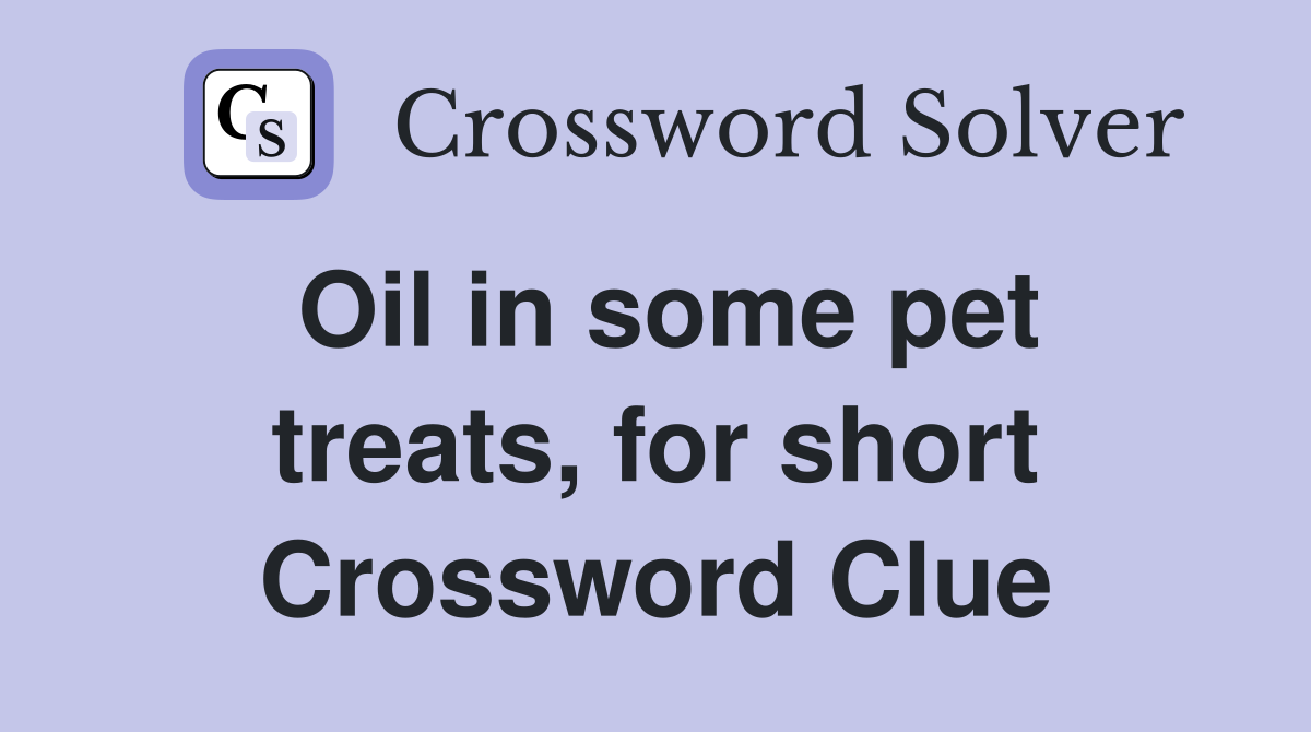 Oil in some pet treats, for short Crossword Clue