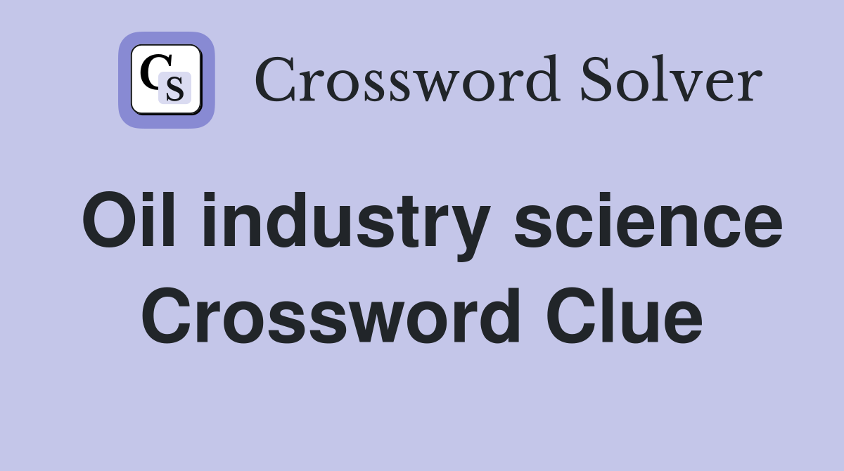 Oil industry science Crossword Clue