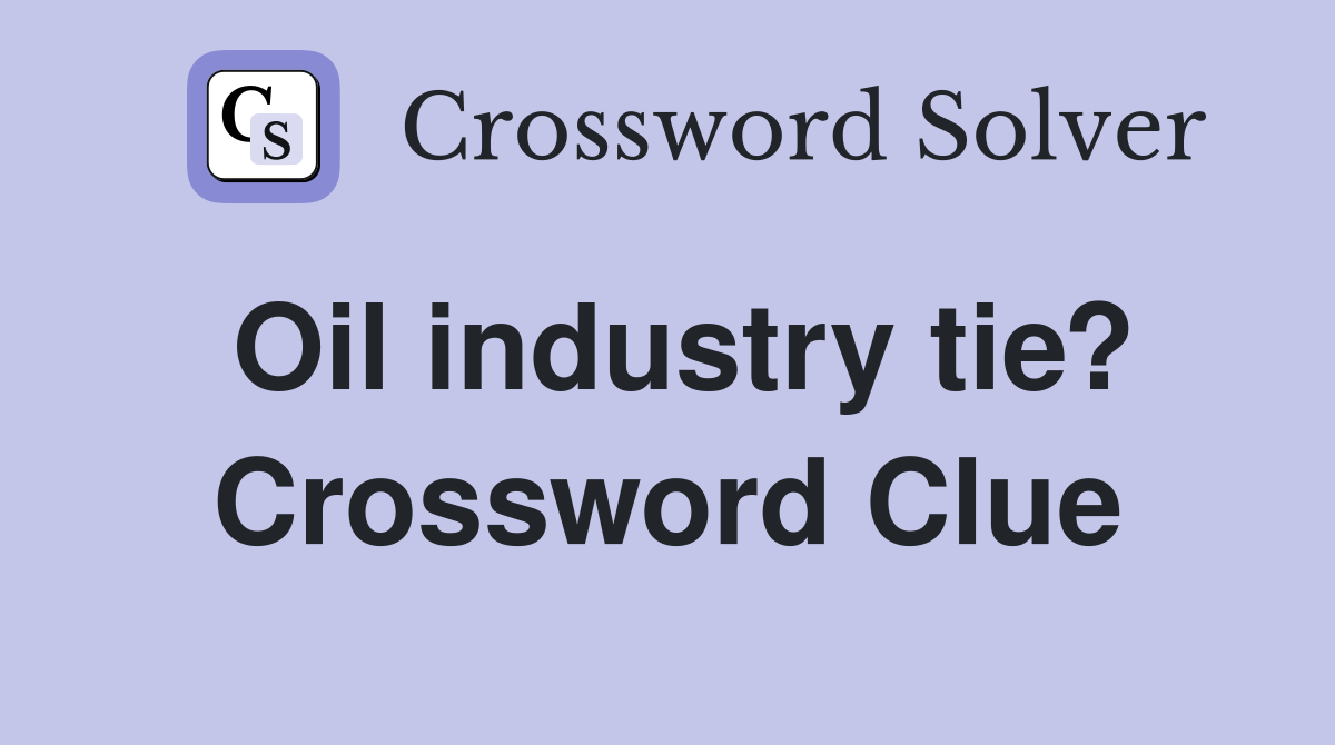 Oil industry tie? Crossword Clue
