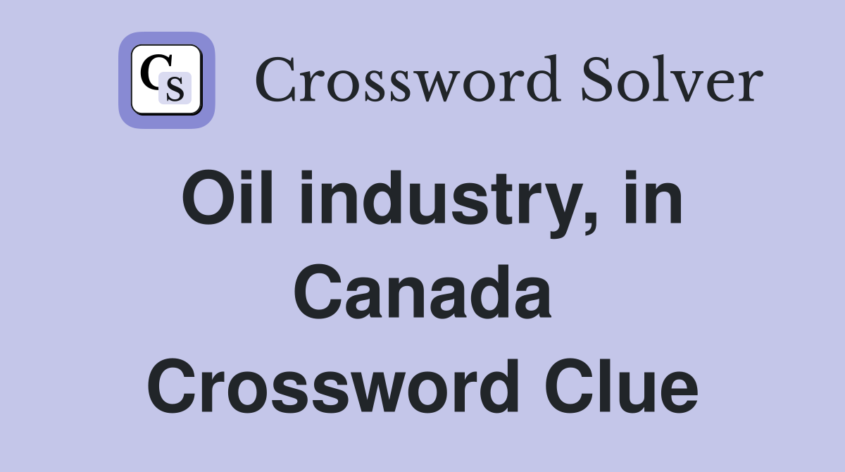 Oil industry, in Canada Crossword Clue