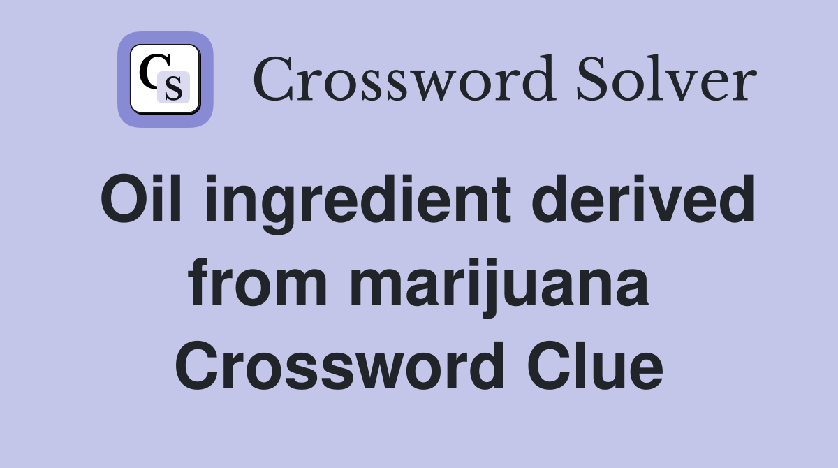 Oil ingredient derived from marijuana Crossword Clue
