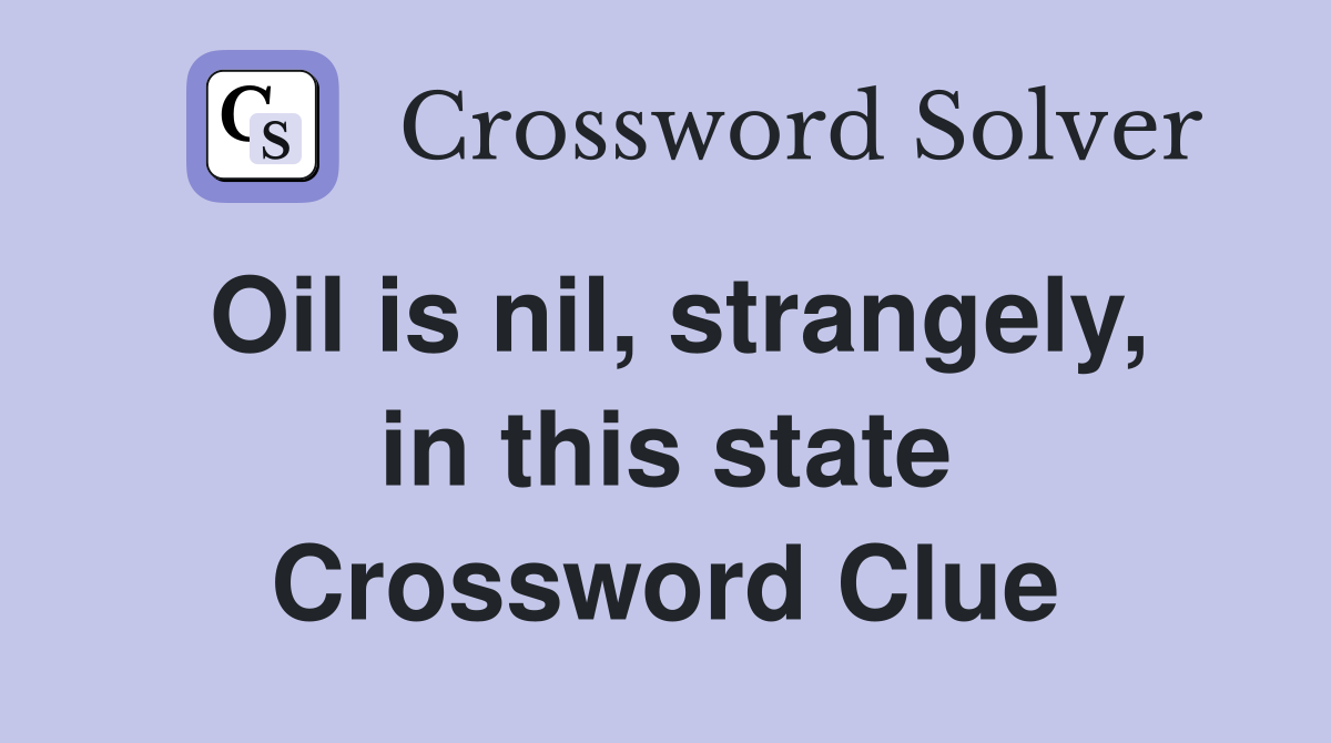Oil is nil, strangely, in this state Crossword Clue