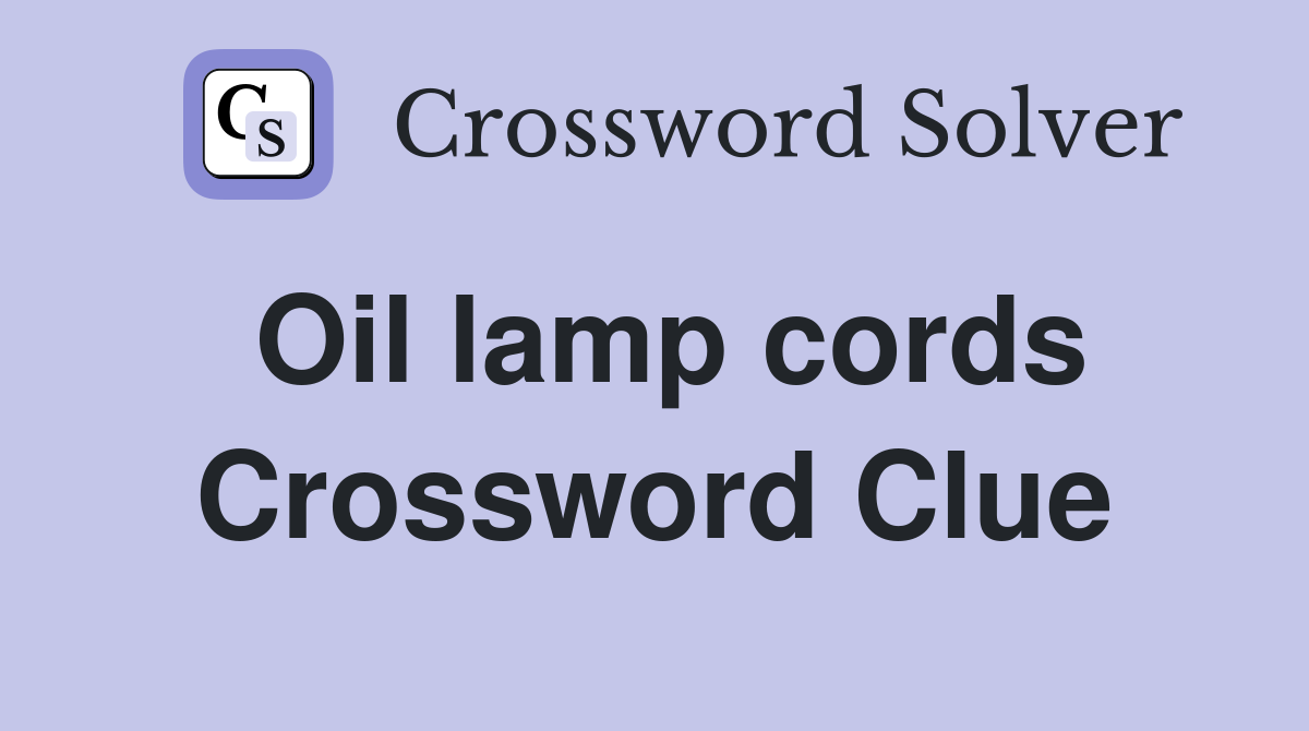 Oil lamp cords Crossword Clue