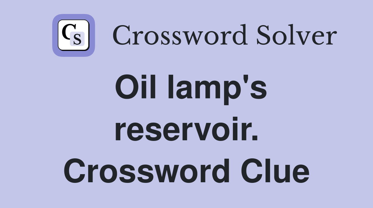 Oil lamp's reservoir. Crossword Clue