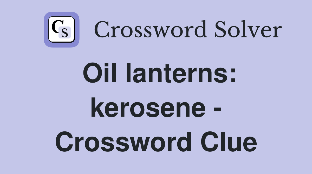 Oil lanterns: kerosene - Crossword Clue