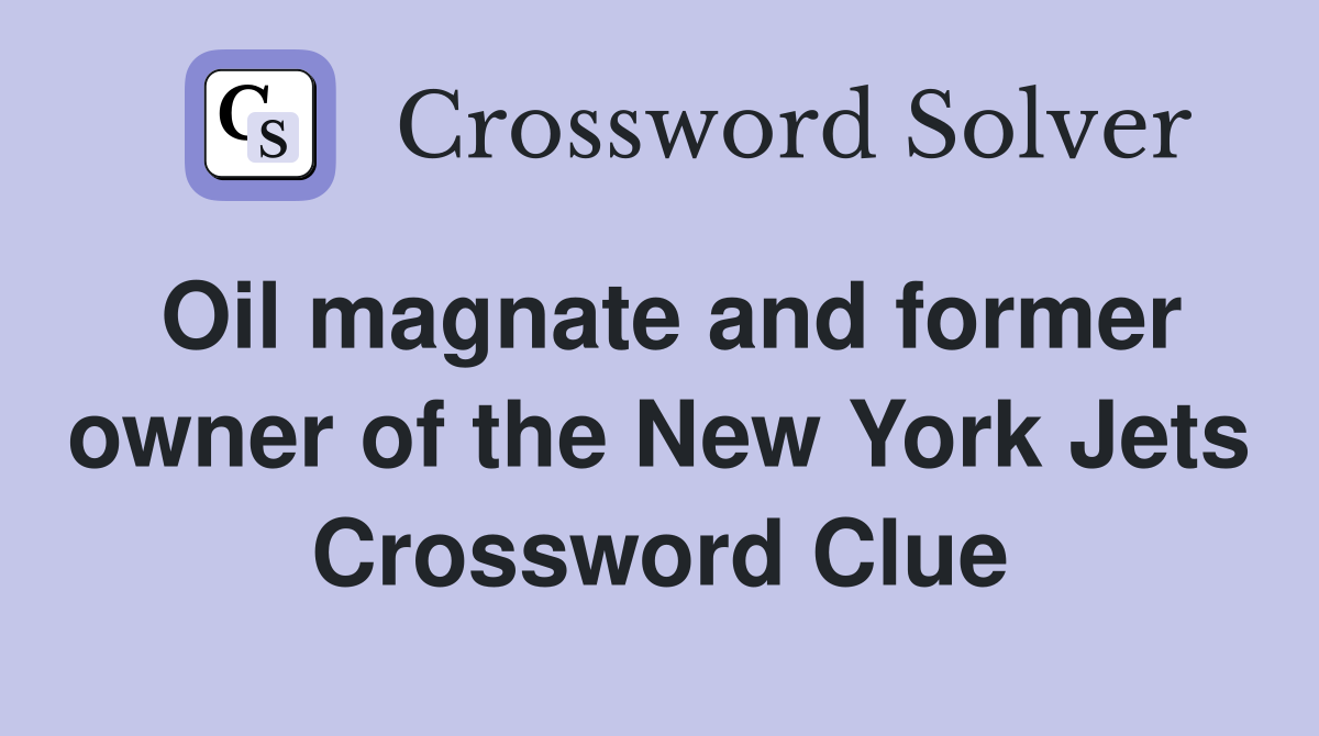Oil magnate and former owner of the New York Jets Crossword Clue