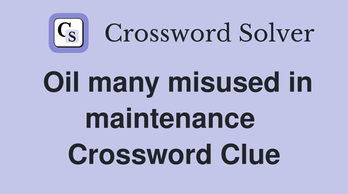 Oil many misused in maintenance  Crossword Clue
