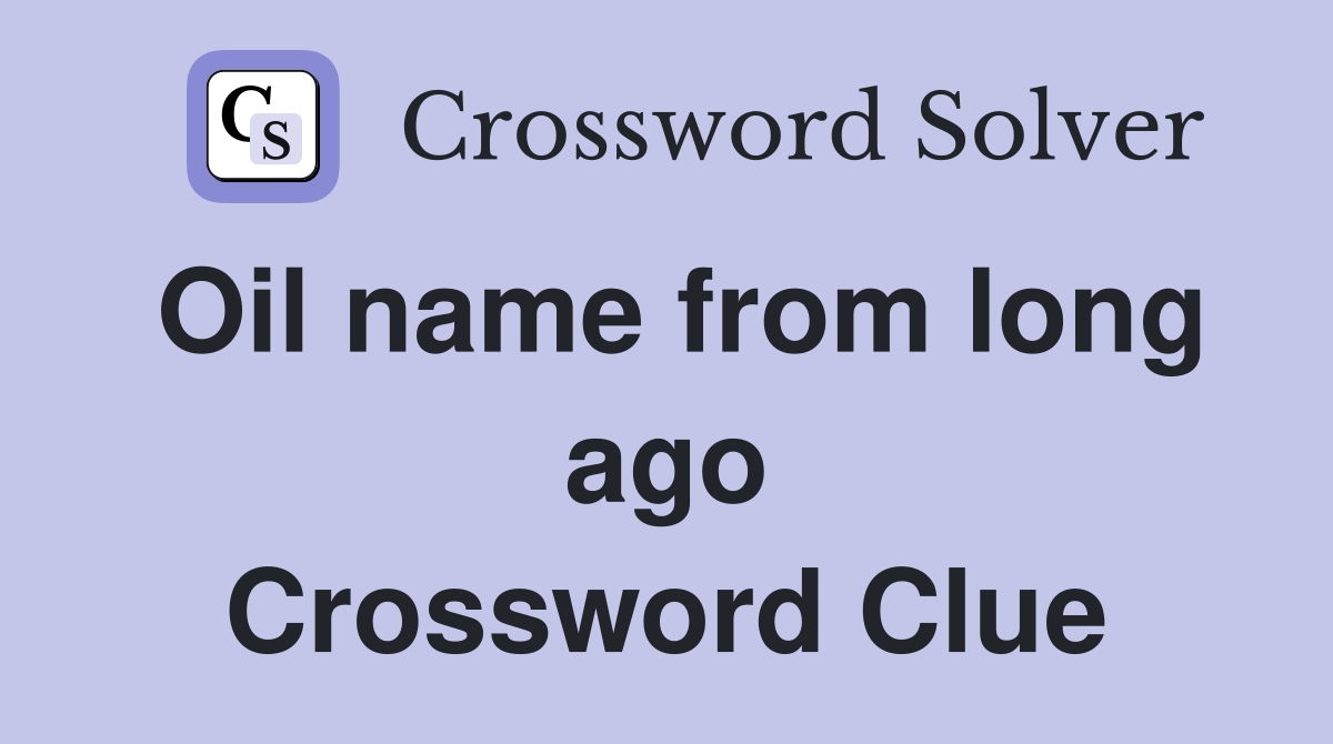 Oil name from long ago Crossword Clue