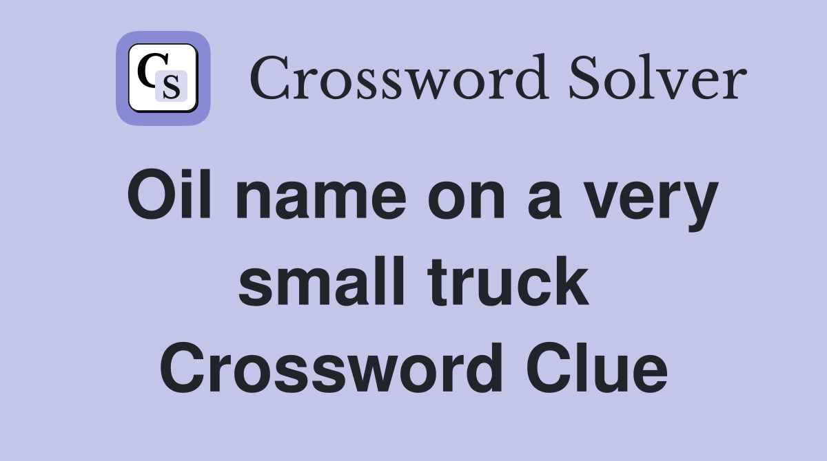Oil name on a very small truck Crossword Clue
