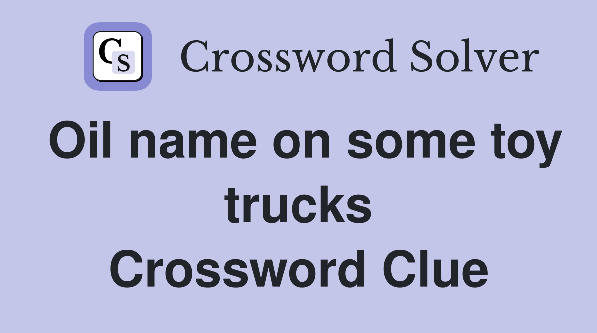 Oil name on some toy trucks Crossword Clue