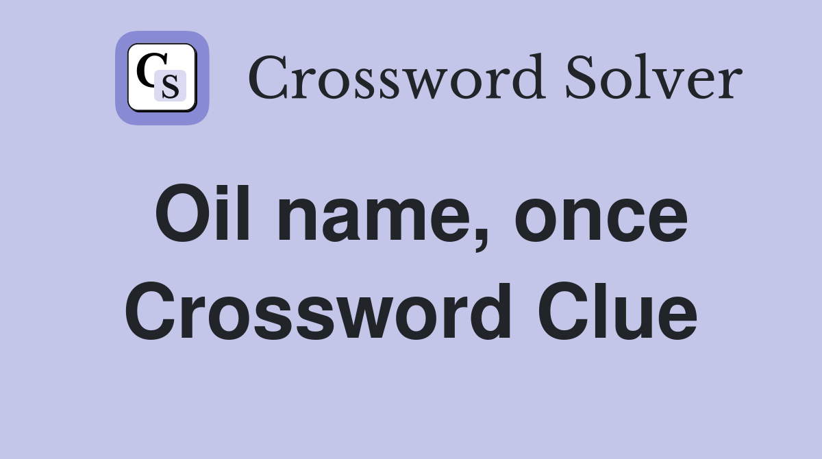 Oil name, once Crossword Clue