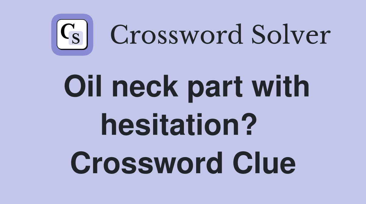 Oil neck part with hesitation?  Crossword Clue