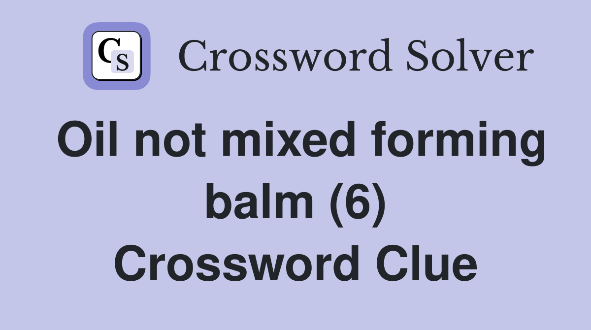 Oil not mixed forming balm (6) Crossword Clue